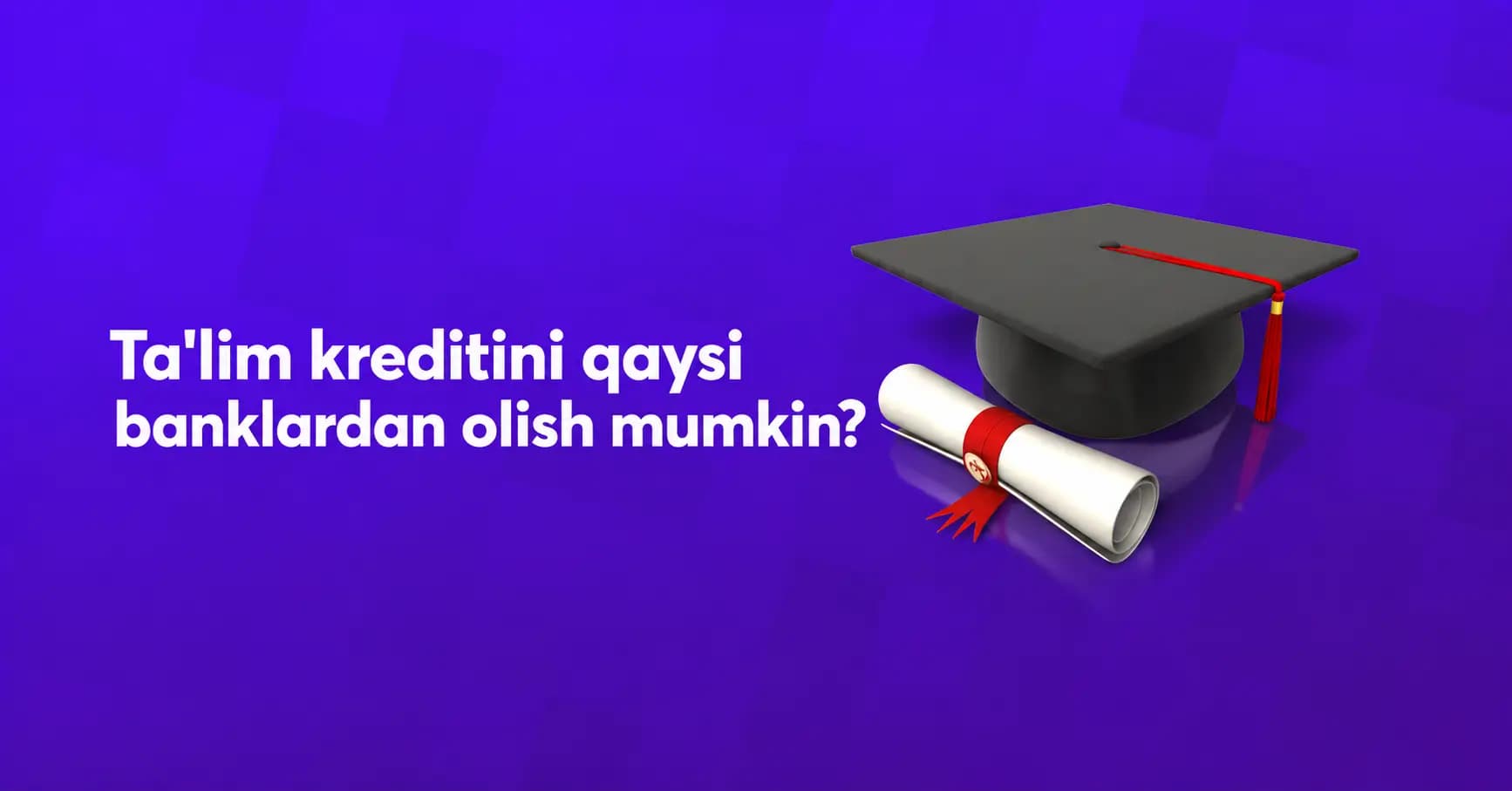 Ta’lim kreditini qaysi banklardan olish mumkinligi ma’lum qilindi