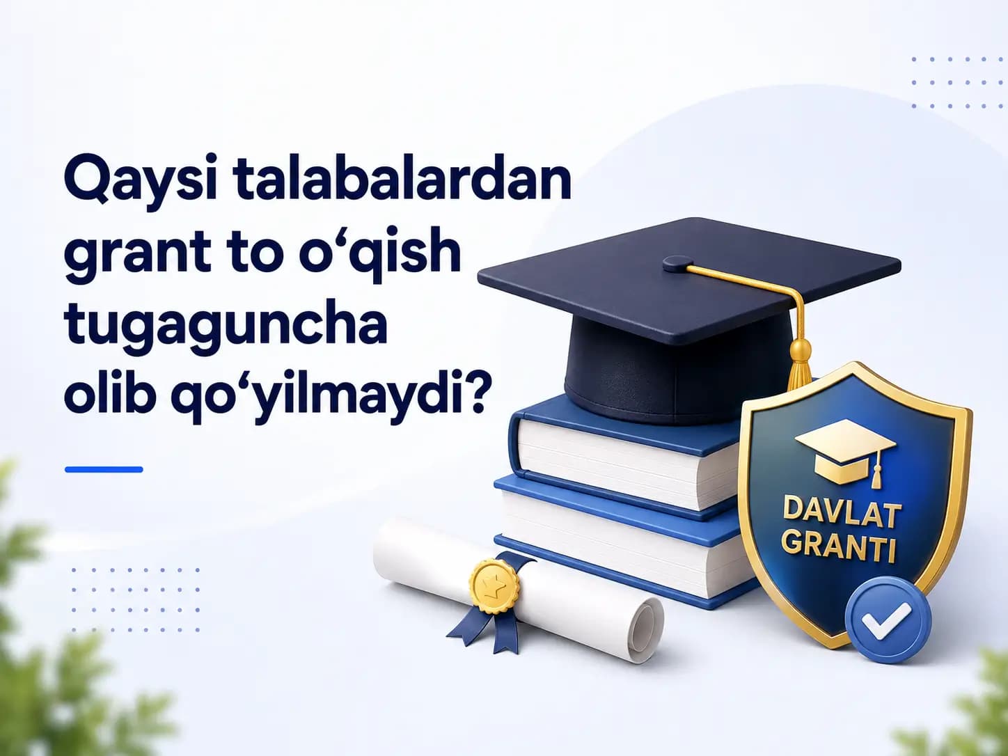 Qaysi talabalardan grant to o’qish tugaguncha olib qo’yilmaydi?