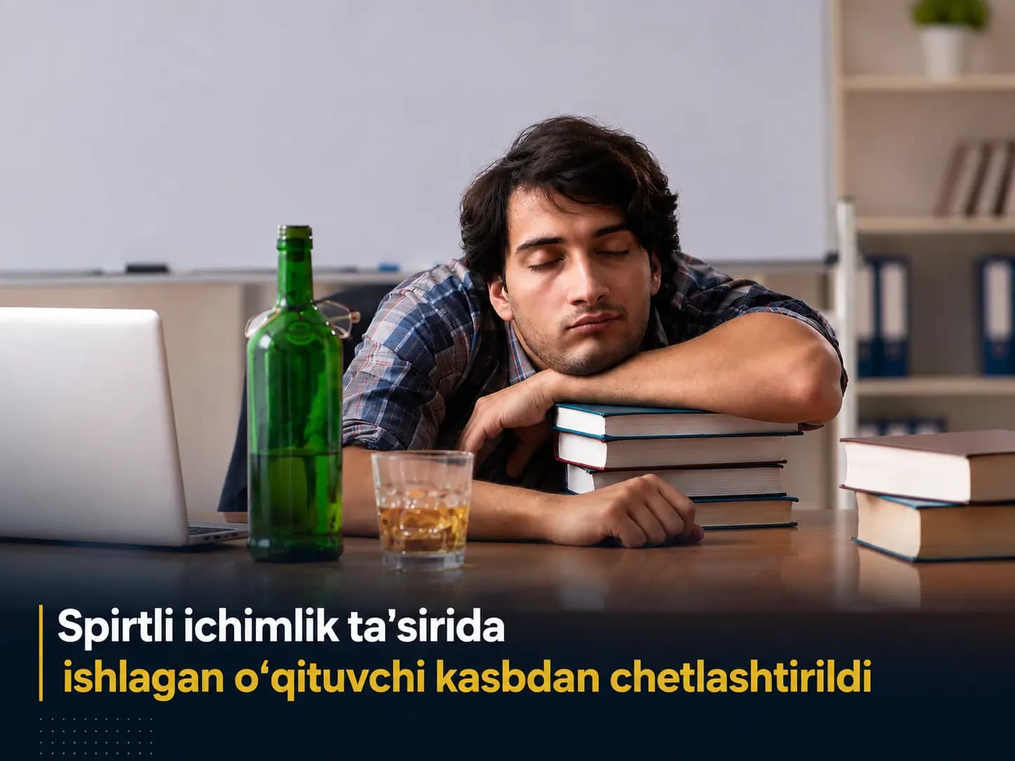 Spirtli ichimlik ta’sirida ishlagan o’qituvchi kasbdan chetlashtirildi